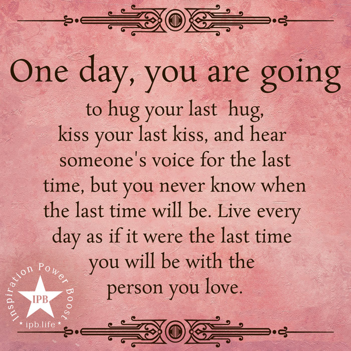 One Day, You Are Going To Hug Your Last Hug