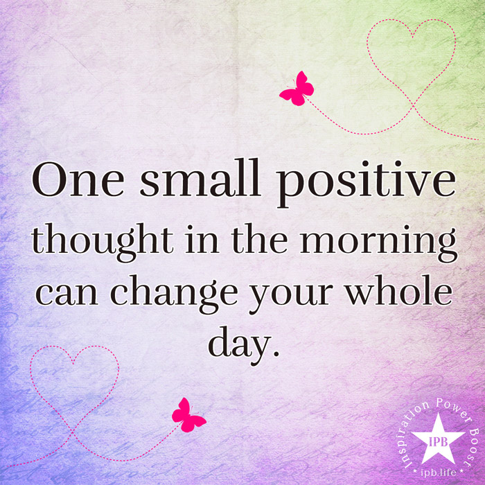 One-Small-Positive-Thought-In-The-Morning-Can-Change-Your-Whole-Day-