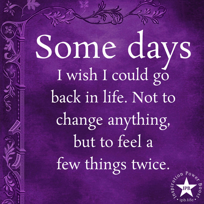 Some-Days-I-Wish-I-Could-Go-Back-In-Life.-Not-To-Change-Anything