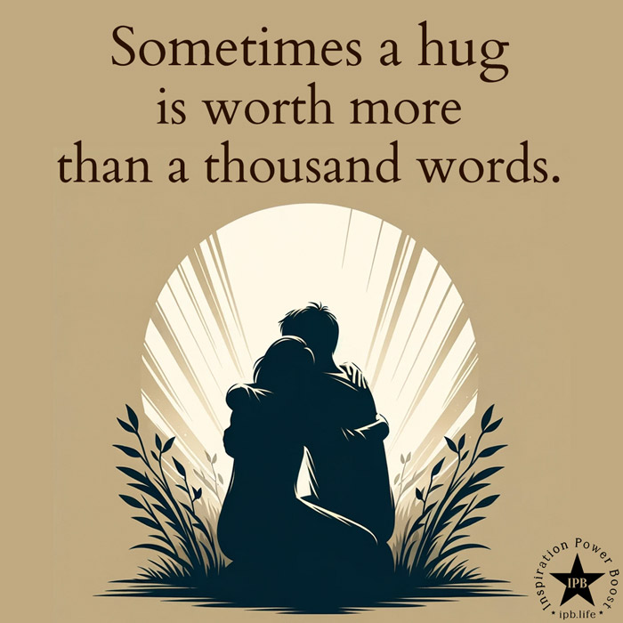 Sometimes A Hug Is Worth More Than A Thousand Words 