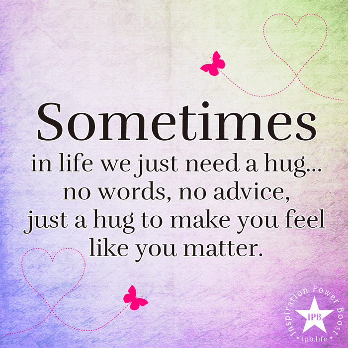 Sometimes In Life We Just Need A Hug
