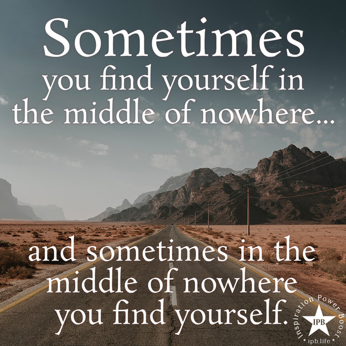Sometimes You Find Yourself In The Middle Of Nowhere