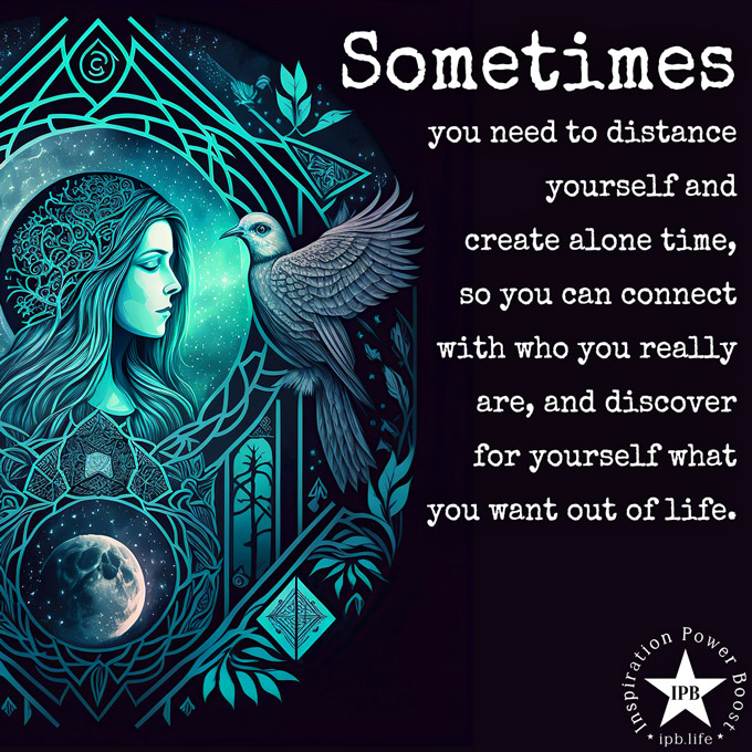 Sometimes You Need To Distance Yourself And Create Alone Time 