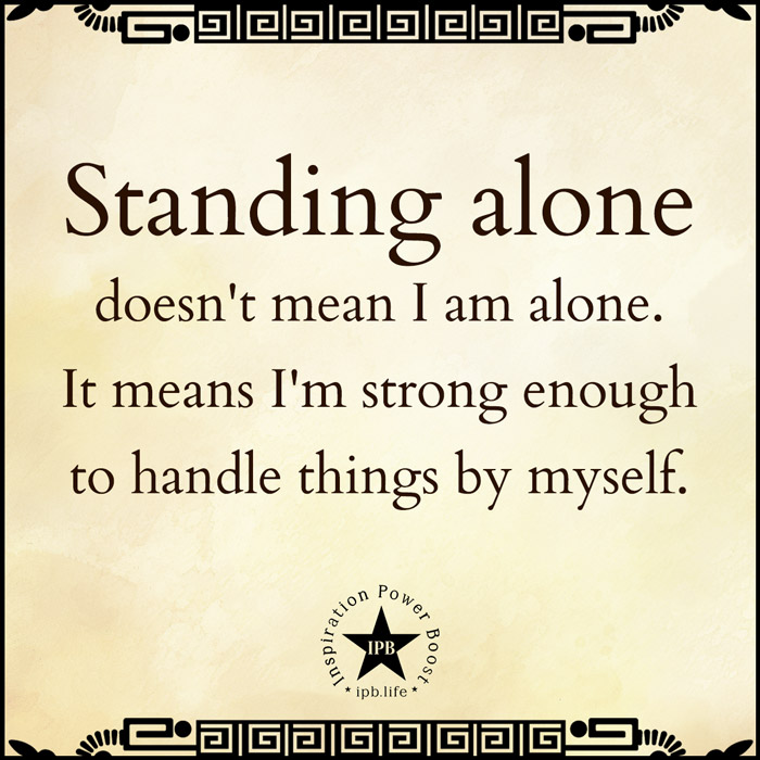 Standing Alone Doesn't Mean I Am Alone