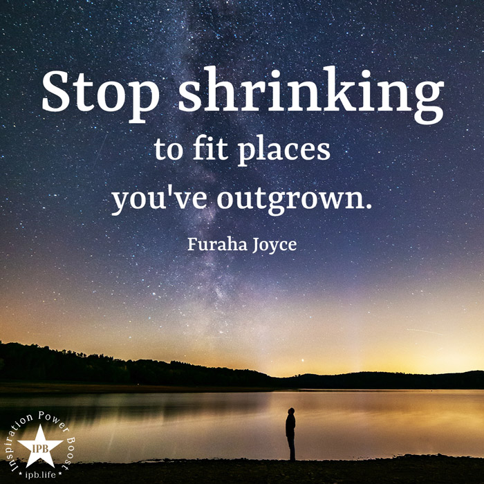 Stop Shrinking To Fit Places You've Outgrown