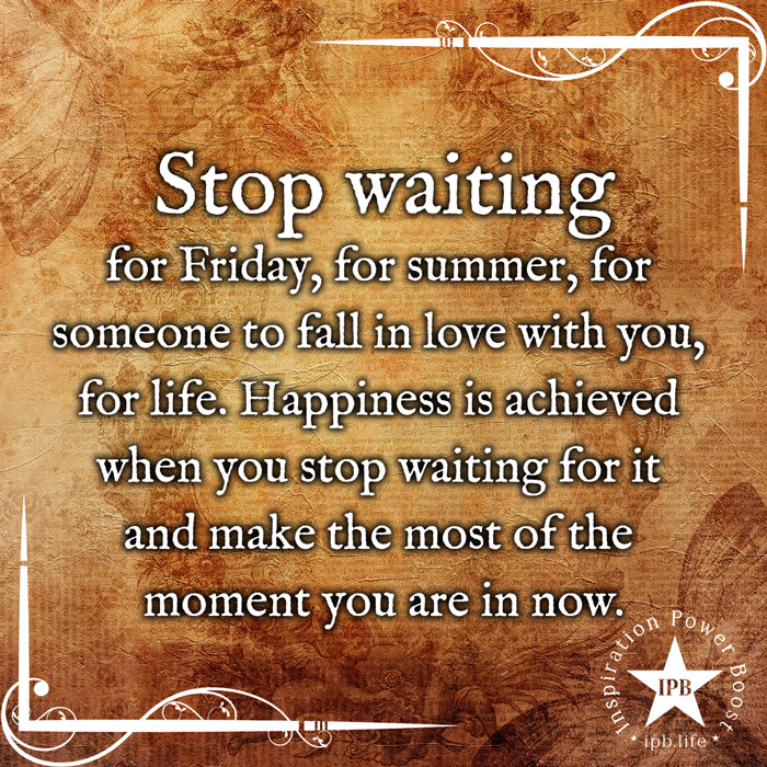 Stop Waiting For Friday