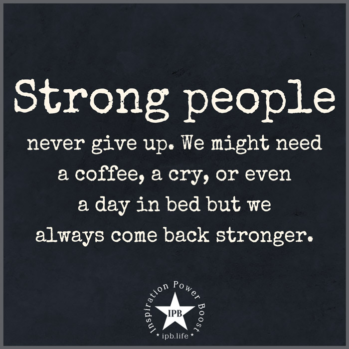 Strong People Never Give Up. We Might Need