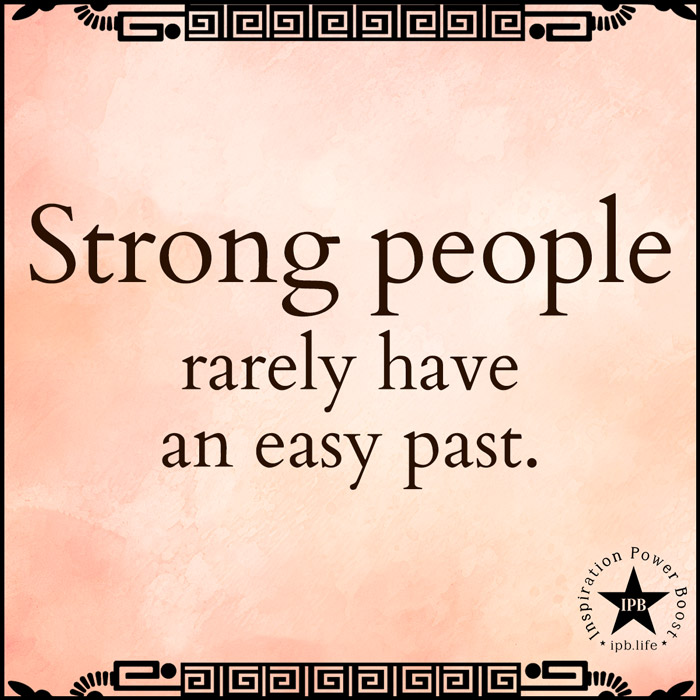 Strong People Rarely Have An Easy Past 