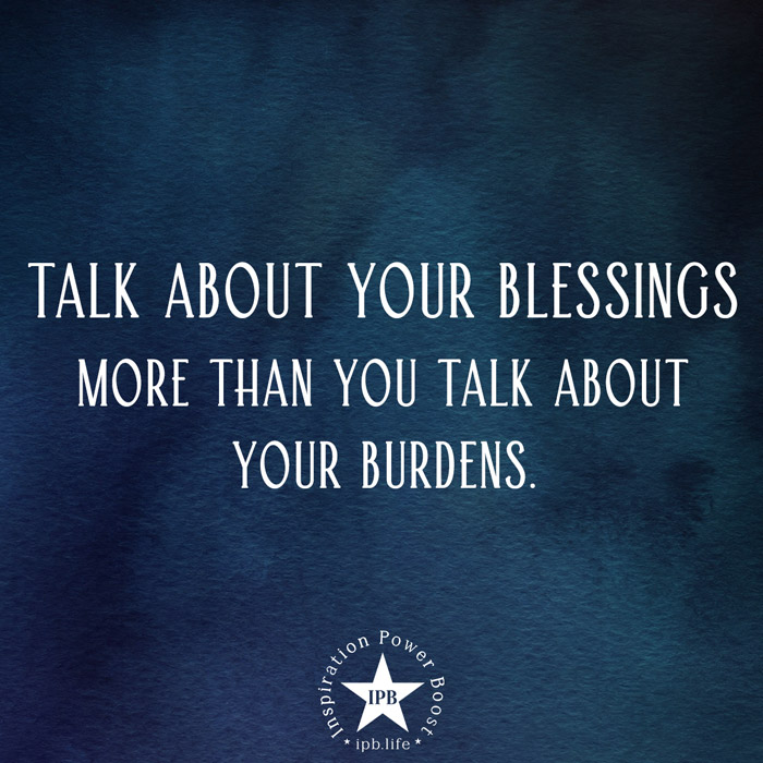 Talk About Your Blessings More Than You Talk About Your Burdens 