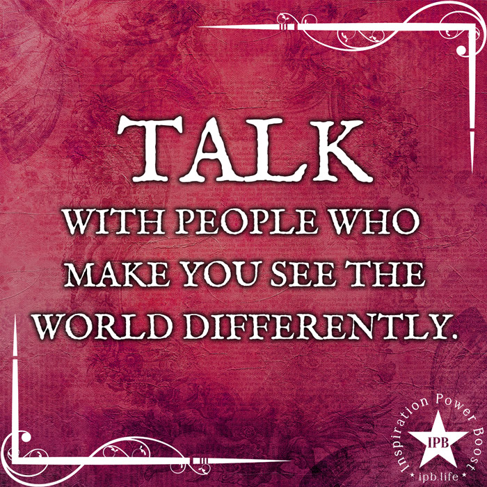Talk With People Who Make You See The World Differently