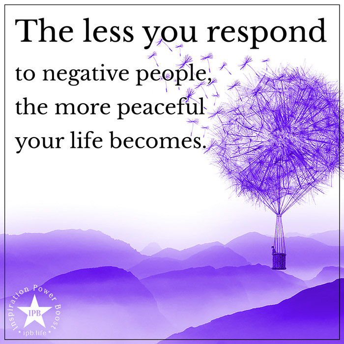 The Less You Respond To Negative People