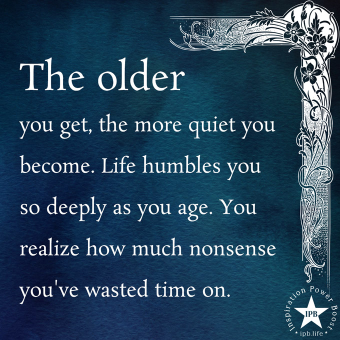 The Older You Get, The More Quiet You Become