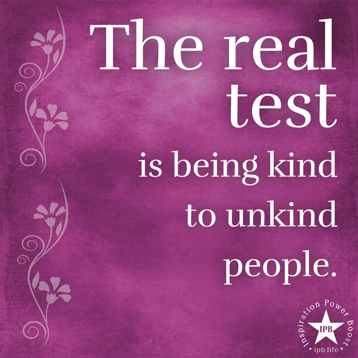 The Real Test Is Being Kind To Unkind People