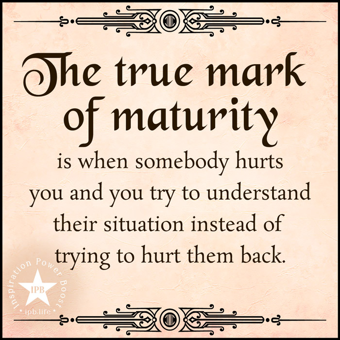 The-True-Mark-Of-Maturity-Is-When-Somebody-Hurts-You-And-You-Try-To-Understand