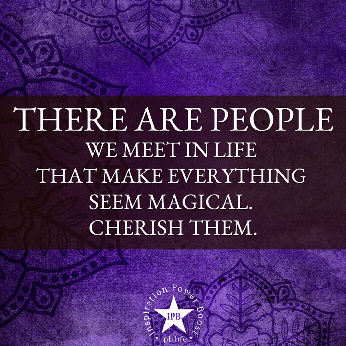 There-Are-People-We-Meet-In-Life-That-Make-Everything-Seem-Magical