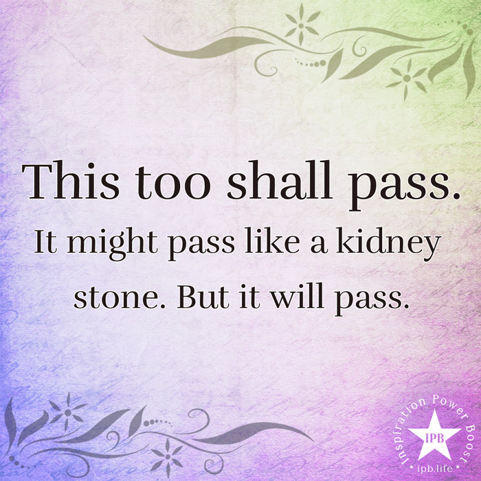 This-Too-Shall-Pass.-It-Might-Pass-Like