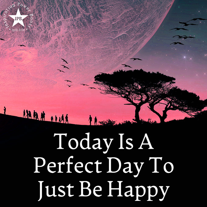 Today Is A Perfect Day To Just Be Happy
