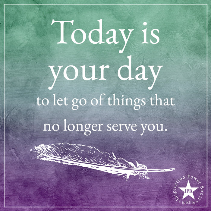 Today Is Your Day To Let Go Of Things