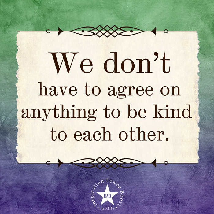 We-Dont-Have-To-Agree-On-Anything-To-Be-Kind-To-Each-Other