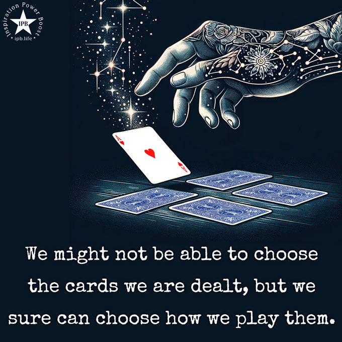 We Might Not Be Able To Choose The Cards