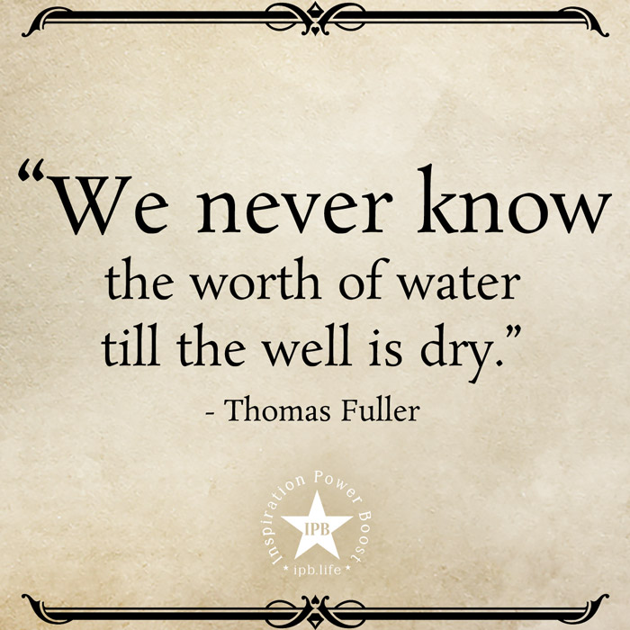 We-Never-Know-The-Worth-Of-Water-Till-The-Well-Is-Dry