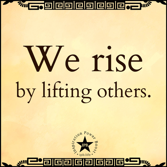 We-Rise-By-Lifting-Others