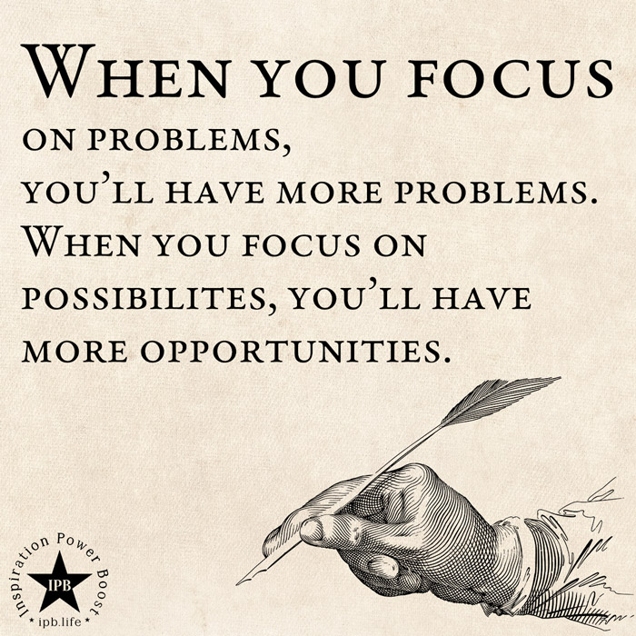 When You Focus On Problems, You'll Have More Problems