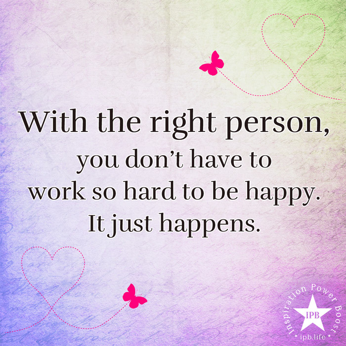 With The Right Person, You Don't Have To Work So Hard To Be Happy