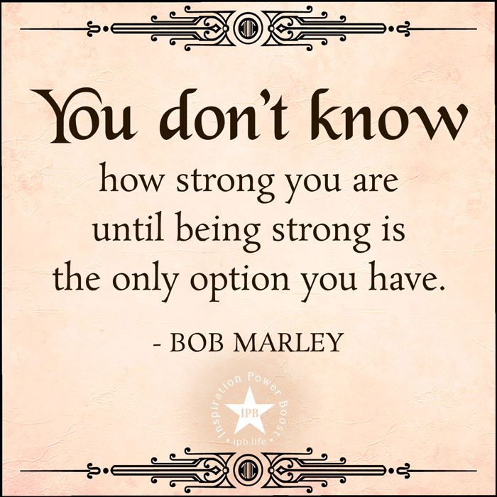 You Don't Know How Strong You Are Until