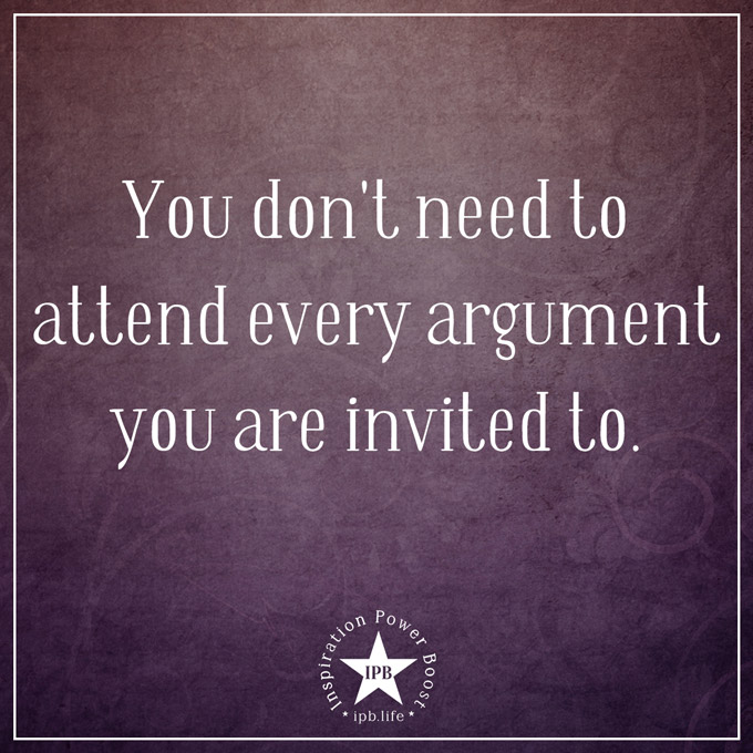 You Don't Need To Attend Every Argument