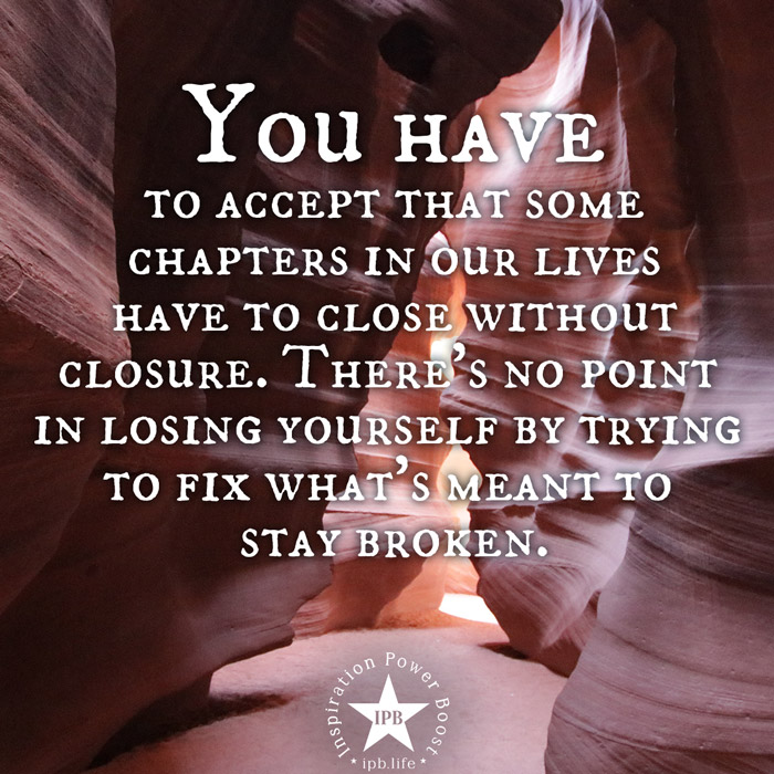 You Have To Accept That Some Chapters In Our Lives Have To Close Without Closure