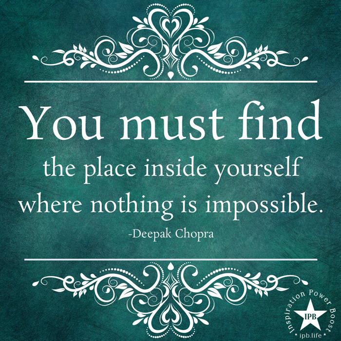 You Must Find The Place In Yourself Where Nothing Is Impossible