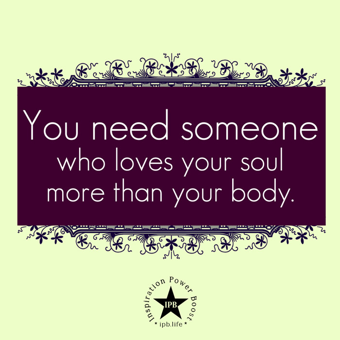 You Need Someone Who Loves Your Soul More Than