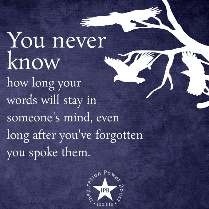 You Never Know How Long Your Words Will Stay