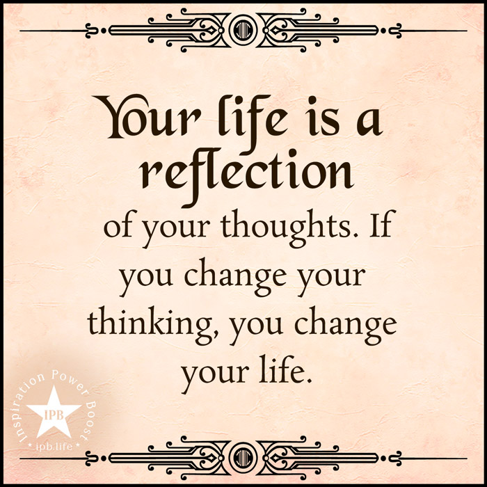 Your Life Is A Reflection Of Your Thoughts