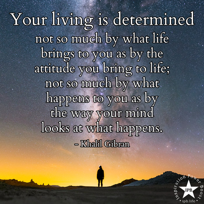 Your Living Is Determined Not So Much By What Life Brings To You