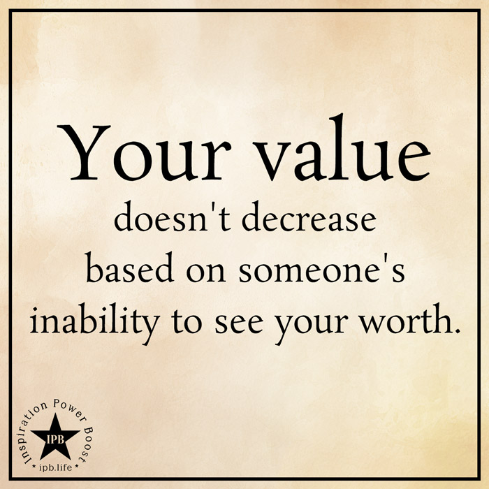 Your Value Doesn't Decrease Based On Someone's Inability